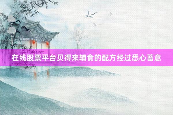 在线股票平台贝得来辅食的配方经过悉心蓄意
