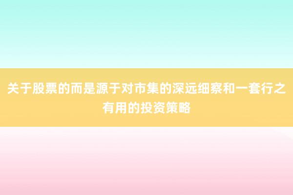 关于股票的而是源于对市集的深远细察和一套行之有用的投资策略