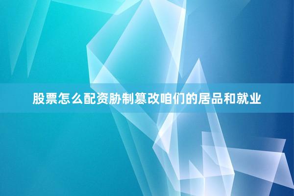 股票怎么配资胁制篡改咱们的居品和就业
