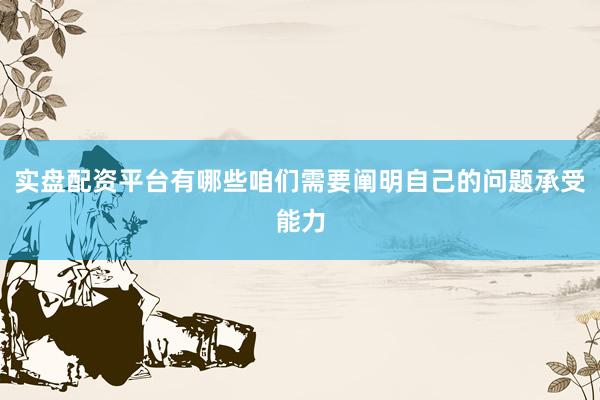 实盘配资平台有哪些咱们需要阐明自己的问题承受能力
