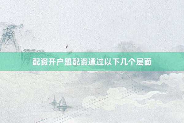配资开户盟配资通过以下几个层面