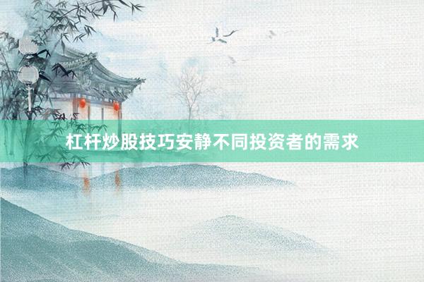 杠杆炒股技巧安静不同投资者的需求