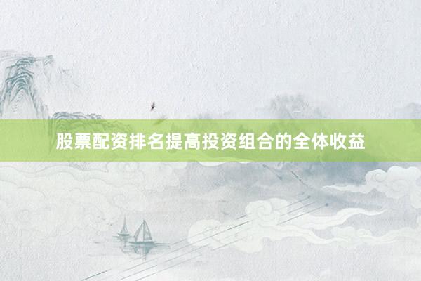 股票配资排名提高投资组合的全体收益