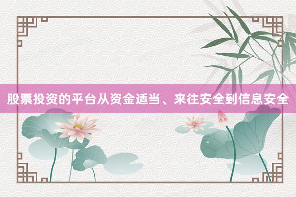 股票投资的平台从资金适当、来往安全到信息安全