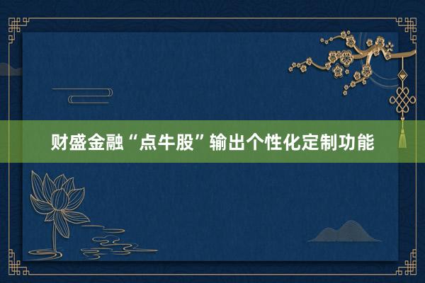 财盛金融“点牛股”输出个性化定制功能