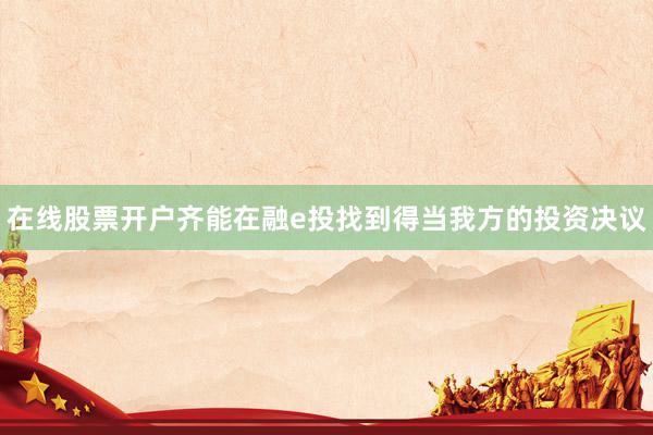 在线股票开户齐能在融e投找到得当我方的投资决议