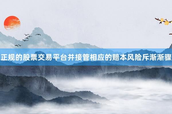 正规的股票交易平台并接管相应的赔本风险斥渐渐骤
