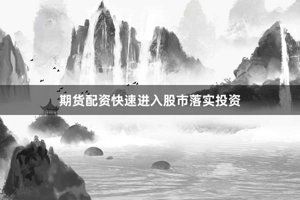 期货配资快速进入股市落实投资