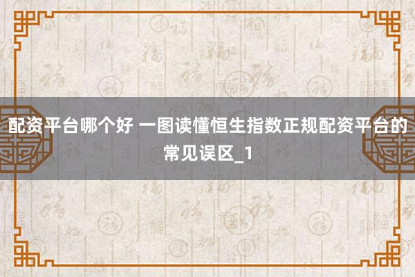配资平台哪个好 一图读懂恒生指数正规配资平台的常见误区_1