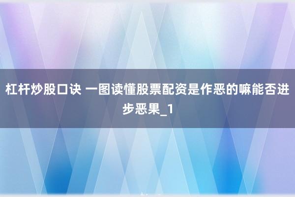 杠杆炒股口诀 一图读懂股票配资是作恶的嘛能否进步恶果_1